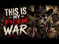 THIS IS MY F*CKIN’ WAR