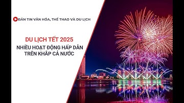 Bản tin VHTTDL số 363: Du lịch Tết 2025 nhiều hoạt động hấp dẫn trên khắp cả nước