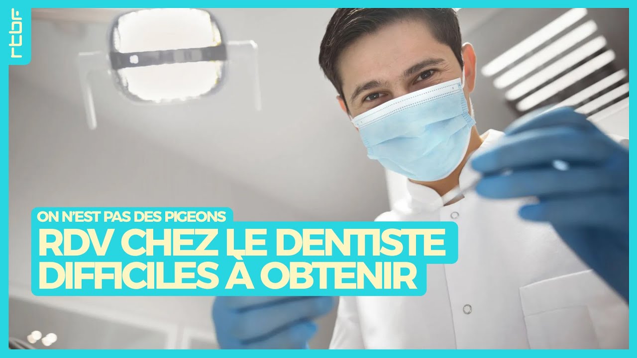 Rendez-Vous chez le dentiste : de plus en plus difficiles à obtenir - On n'est pas des Pigeons