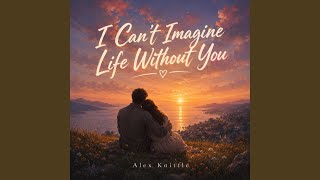 I Can't Imagine Life Without You