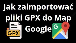 How to Import GPX Files to Google Maps on Your Phone – iPhone and Android