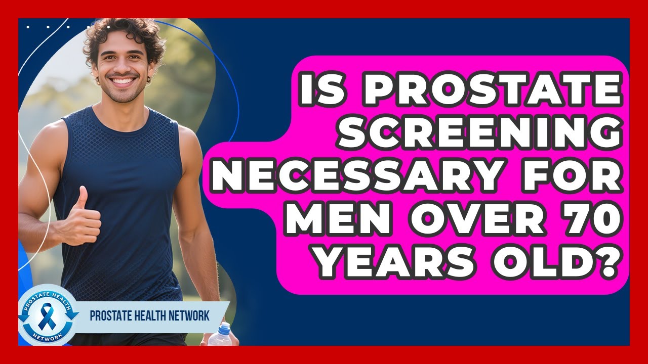 Is Prostate Screening Necessary for Men Over 70 Years Old? - Prostate Health Network
