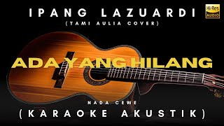 Ada Yang Hilang - Ipang Lazuardi | Tami Aulia (Female Key)