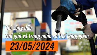 23/05/2024- Giá xăng dầu thế giới và trong nước có thể cùng giảm- Xăng Dầu Hôm Nay