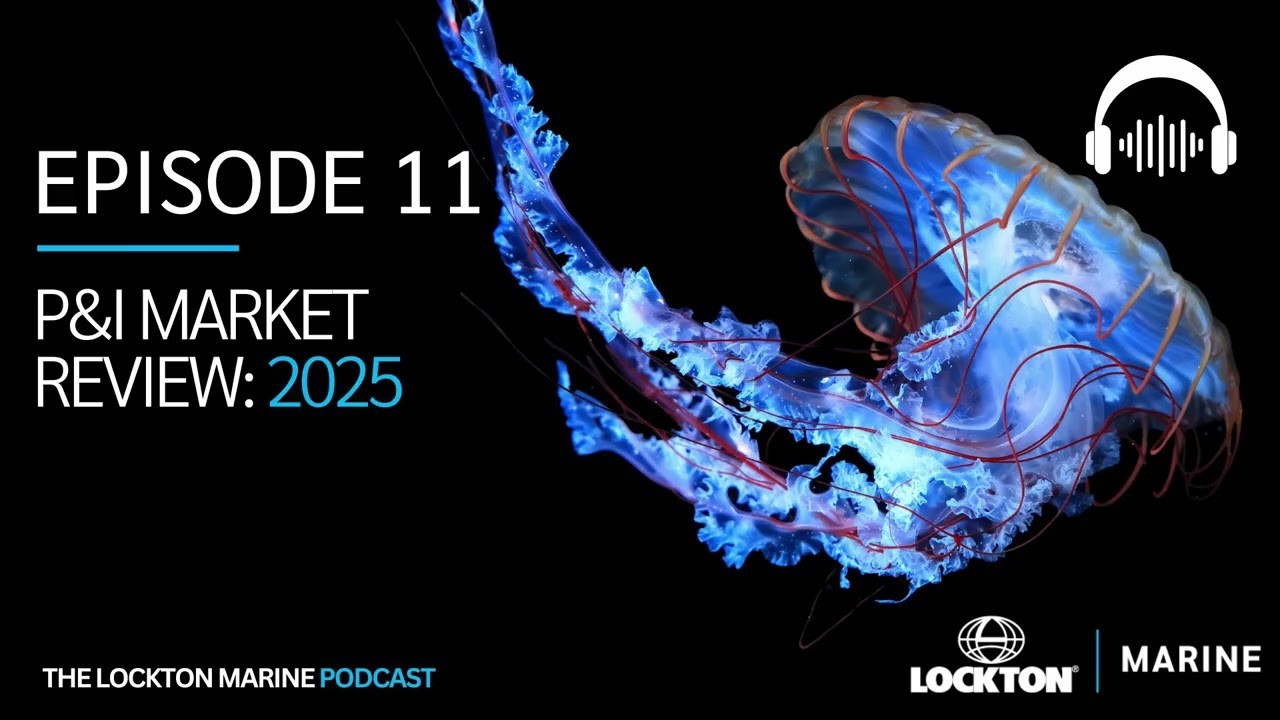 The Lockton Marine Podcast | Episode 11 | P&I Market Review: 2025