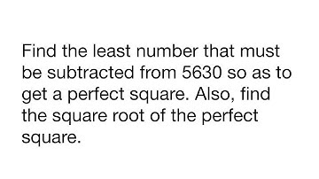 Find the least number that must be subtracted from 5630 so as to get a perfect square. Also,find the