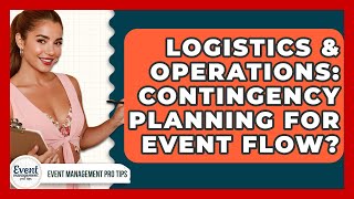 Logistics & Operations: Contingency Planning For Event Flow? - Event Management Pro Tips