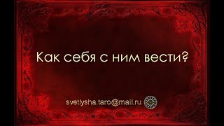 ОНЛАЙН ГАДАНИЕ. КАК СЕБЯ С НИМ ВЕСТИ? ОНЛАЙН ГАДАНИЕ. КАК СЕБЯ С НИМ ВЕСТИ?