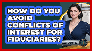 How Do You Avoid Conflicts of Interest for Fiduciaries?