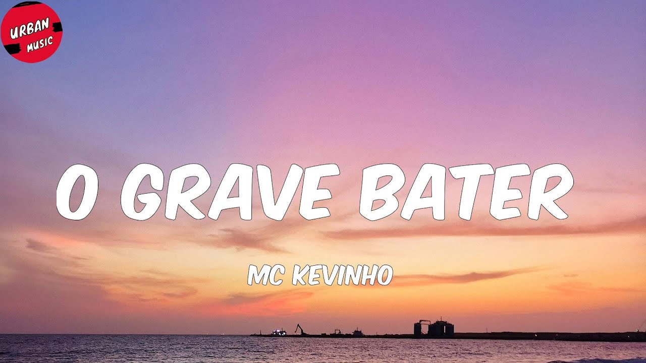 MC Kevinho - O Grave Bater (Letra/Lyrics) - YouTube