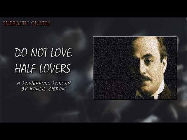 Kahlil Gibran Poerty Do Not Love Half Lovers 