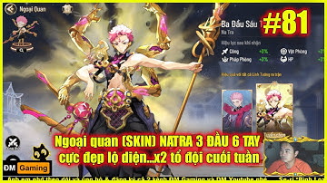 ⚡Thiếu Niên Tây Du #81 ✦ Ngoại quan (SKIN) NATRA 3 ĐẦU 6 TAY cực đẹp lộ diện...x2 tổ đội cuối tuần 💥