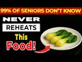 Senior, 3 Foods You Should NEVER Reheat - And 3 Foods You MUST Reheat | Senior Health