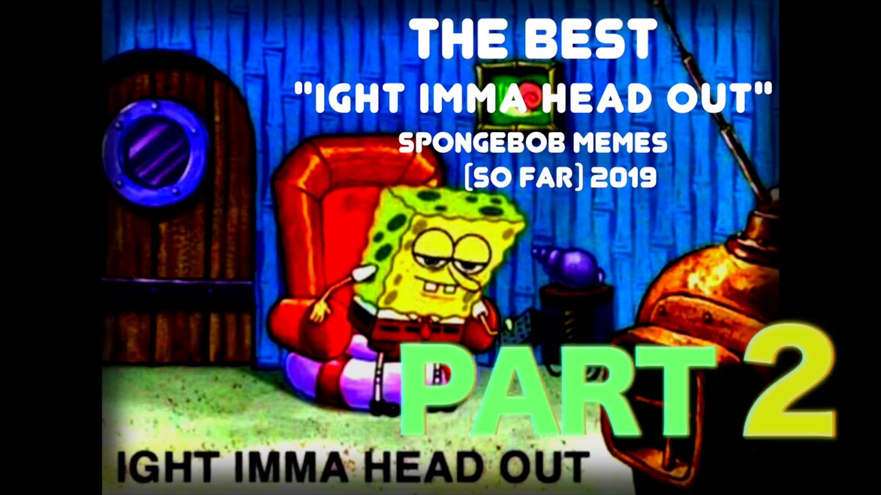 The Best Ight Imma Head Out Spongebob Memes So Far Part 2