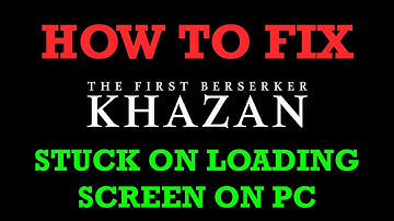 How To Fix The First Berserker: Khazan Not Loading/Stuck on Loading Screen On PC