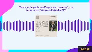 “Basta ya de pedir perdón por ser como soy”, con Jorge Javier Vázquez. Episodio 227