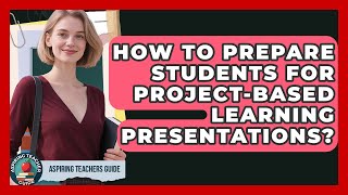 How To Prepare Students For Project-Based Learning Presentations? - Aspiring Teacher Guide