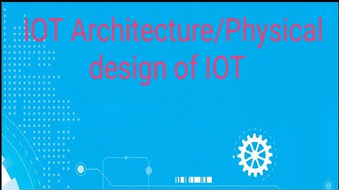 IOT Architecture||Physical design of IOT