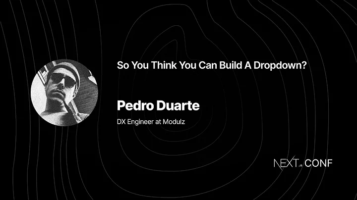 So You Think You Can Build A Dropdown? - Pedro Duarte - (Next.js Conf 2021)