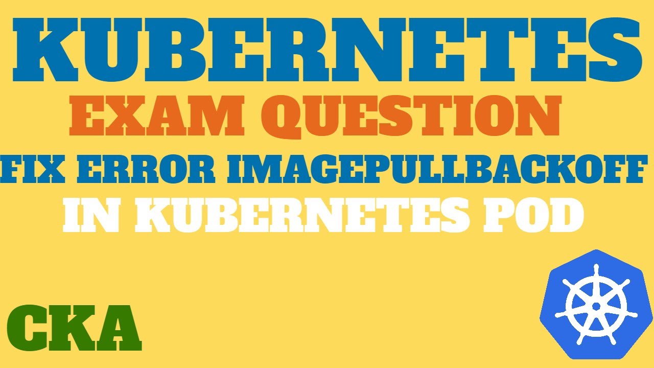 CKA Exam Question - Fix Error ImagePullBackOff In Kubernetes Pod ...