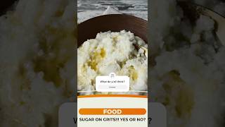 Sugar On Grits?? Yes or No?
Sugar On Grits?? Yes or No? Sugar On Grits?? Yes or No?
