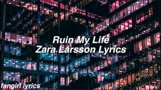 Ruin My Life || Zara Larsson Lyrics