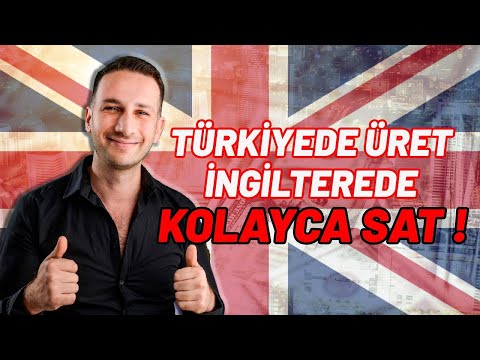 Türkiye'de Ürettiğiniz Ürünleri İngiltere'de Satarak Para Kazan!
