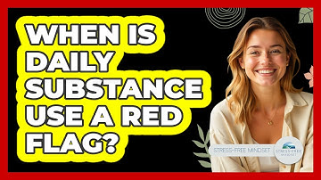 When Is Daily Substance Use A Red Flag?