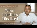What To Do When Loneliness Hits You Hard What To Do When Loneliness Hits You Hard