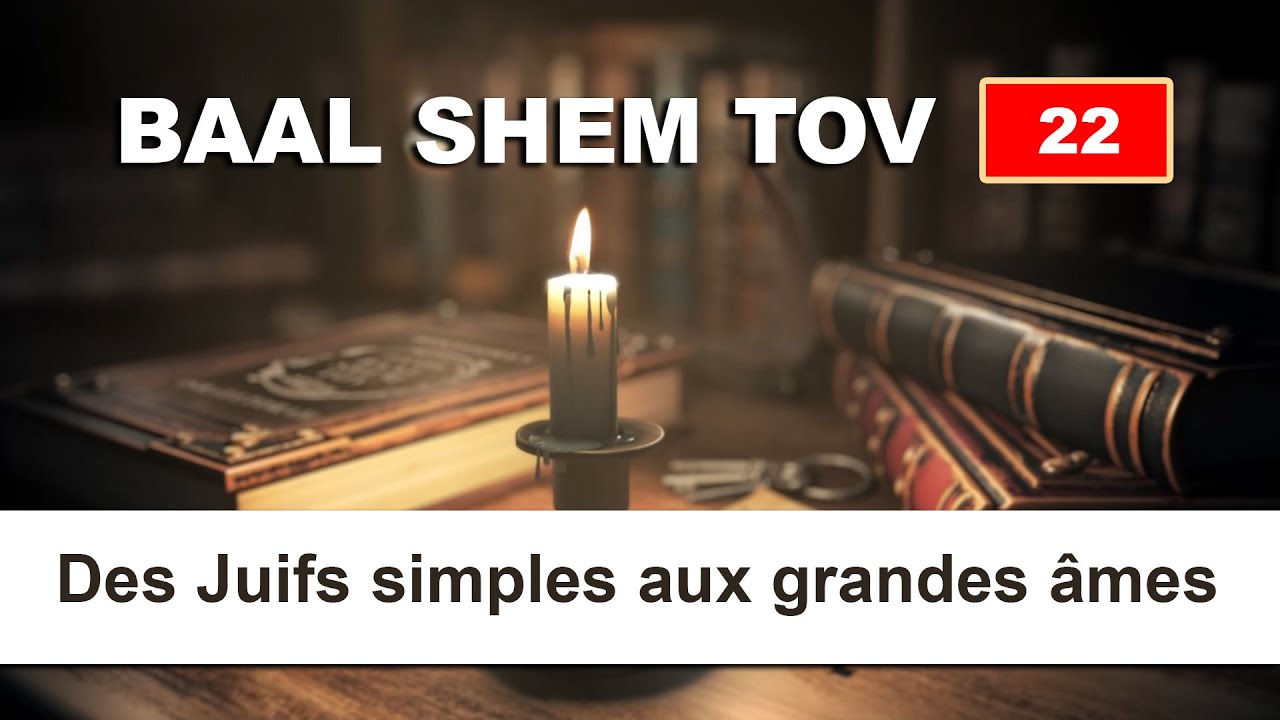BAAL SHEM TOV 22 - DES JUIFS SIMPLES AUX GRANDES AMES