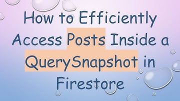 How to Efficiently Access Posts Inside a QuerySnapshot in Firestore