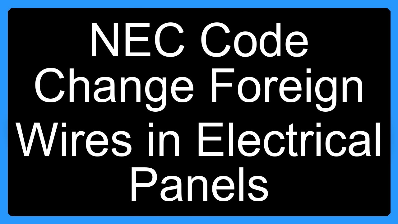 NEC Code Change Foreign Wires in Electrical Panels