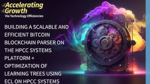 2023 HPCC Systems Community Summit: Bitcoin Blockchain Parser + Optimization of Learning Trees...