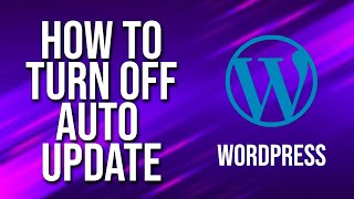 How To Turn Off Automatic Updates WordPress Tutorial