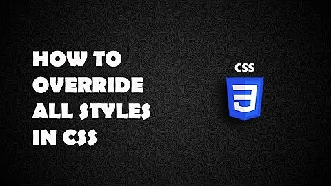 How to override all styles in CSS