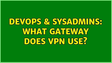 DevOps & SysAdmins: What gateway does VPN use? (2 Solutions!!)