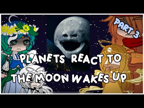 Planets react to The Moon Wakes Up | Part 3 |