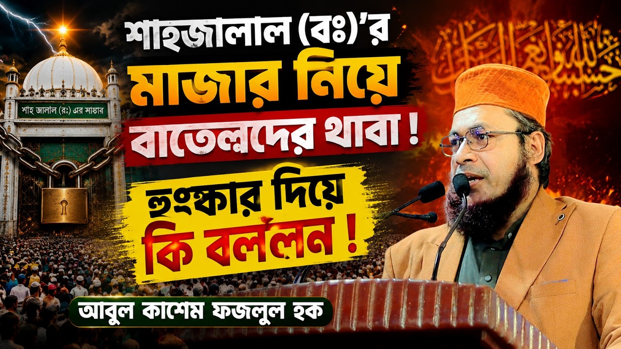 শাহজালাল (রঃ)”র মাজার নিয়ে বাতে*লদের থাবা ! হুং*কা*র দিয়ে কি বললেন ! আবুল কাশেম ফজলুল হক