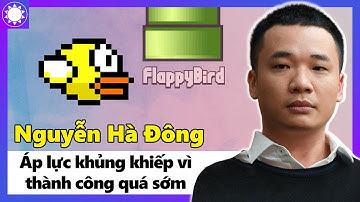 Nguyễn Hà Đông - Cha Đẻ Flappy Bird Và Áp Lực Khủng Khiếp Vì Thành Công Quá Sớm