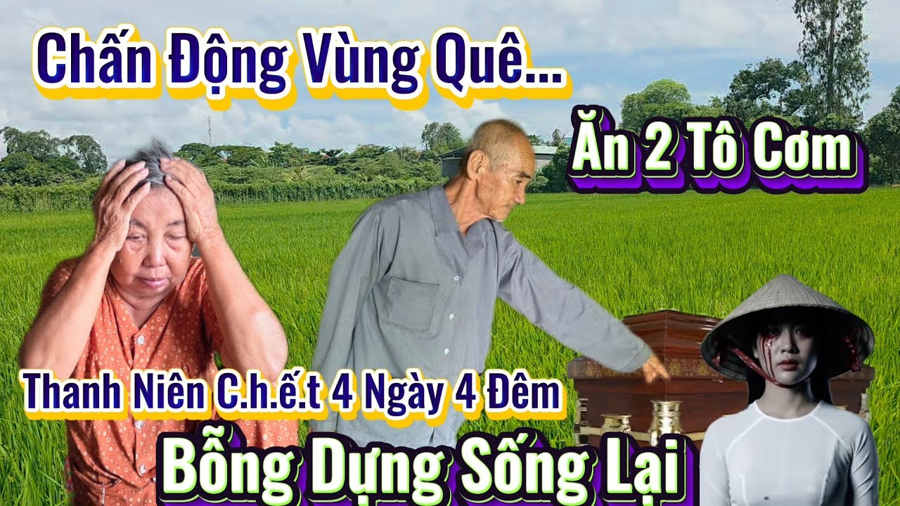 CHẤN ĐỘNG VÙNG QUÊ. Thanh Niên Mất 4 Ngày 4 Đêm Bỗng Dưng Sống Lại Ăn 2 Tô Cơm Cả Xóm Bỏ Chạy