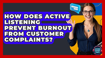 How Does Active Listening Prevent Burnout From Customer Complaints? - Customer Support Coach