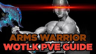 Arms Warrior WotLK PVE Guide Arms Warrior WotLK PVE Guide