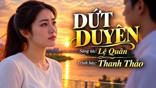 DỨT DUYÊN ❤️ Thanh Thảo | Bolero Buồn Thấm Đẫm Tình Đời – Lệ Quân