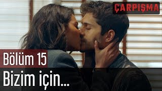 Çarpışma 15. Bölüm - Bizim İçin...