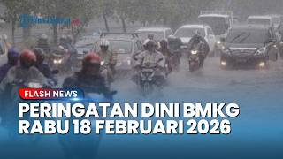 Peringatan Dini Cuaca Besok Rabu 18 Februari 2026, BMKG: Waspada Hujan Lebat \u0026 Angin Kencang