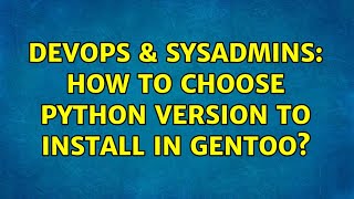 Celebrity DevOps & SysAdmins: How to choose Python version to install in Gentoo? (4 Solutions!!) Profile