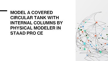 Circular tank with roof slab and internal columns in STAAD Pro CE Physical Modeler