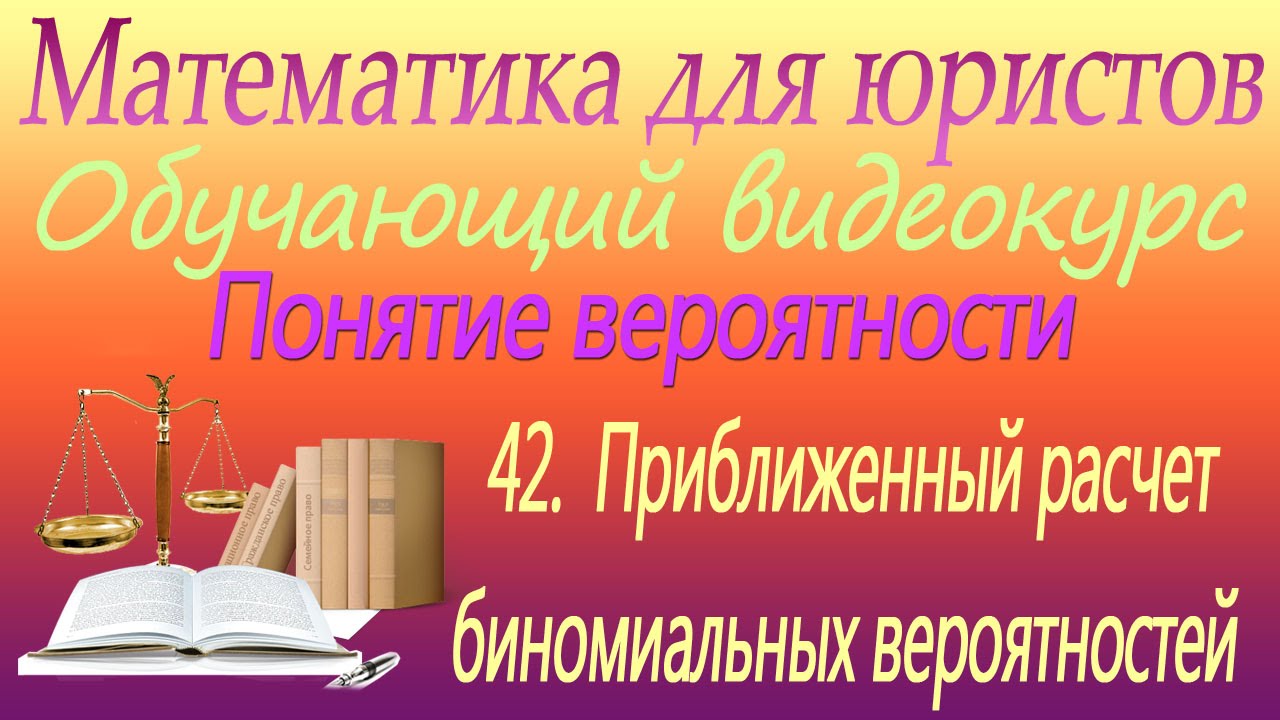 ⁣Приближенный расчет биномиальных вероятностей. Урок 42.  Математика для юристов