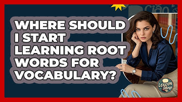 Where Should I Start Learning Root Words For Vocabulary? - Lexicon Lounge