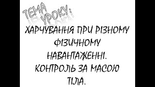 ХАРЧУВАННЯ ПРИ РІЗНОМУ ФІЗИЧНОМУ НАВАНТАЖЕННІ. КОНТРОЛЬ ЗА МАСОЮ ТІЛА